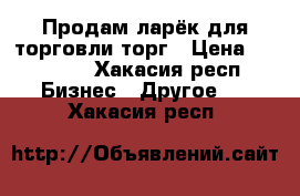 Продам ларёк для торговли торг › Цена ­ 60 000 - Хакасия респ. Бизнес » Другое   . Хакасия респ.